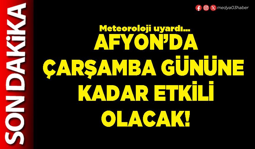 Afyon’da Çarşamba gününe kadar etkili olacak!