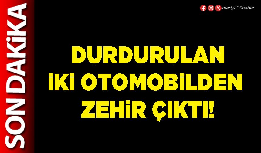 Durdurulan iki otomobilden zehir çıktı!