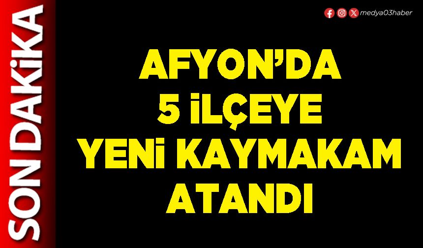 Afyon’da 5 İlçeye yeni Kaymakam atandı