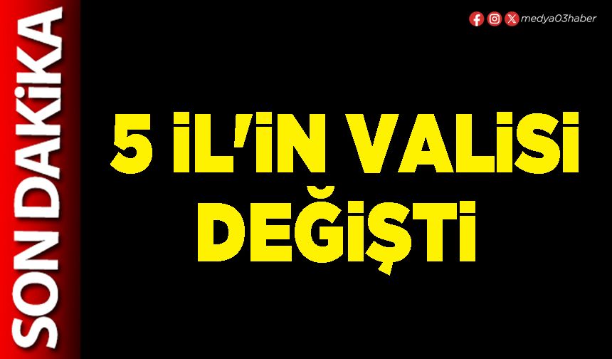 5 İl'in Valisi değişti