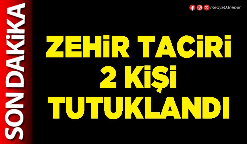 Zehir taciri 2 kişi tutuklandı