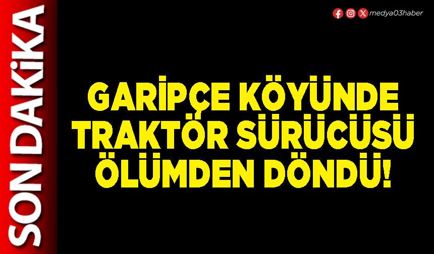 Garipçe köyünde traktör sürücüsü ölümden döndü!
