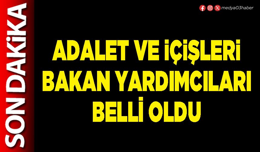 Adalet ve İçişleri Bakan Yardımcıları belli oldu