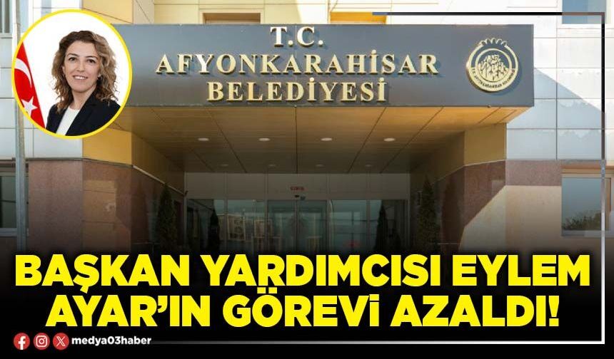 Başkan Yardımcısı Eylem Ayar’ın görevi azaldı!