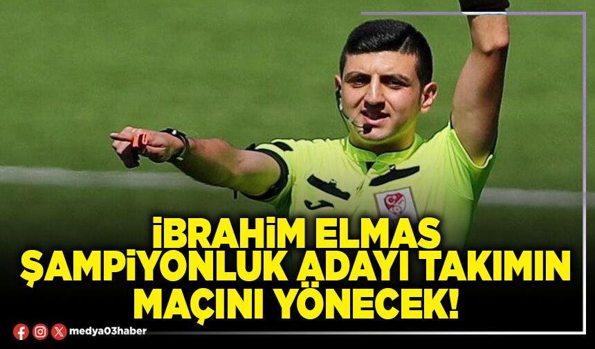 İbrahim Elmas şampiyonluk adayı takımın maçını yönecek!