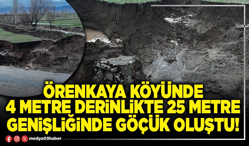 Örenkaya köyünde 4 metre derinlikte 25 metre genişliğinde göçük oluştu!