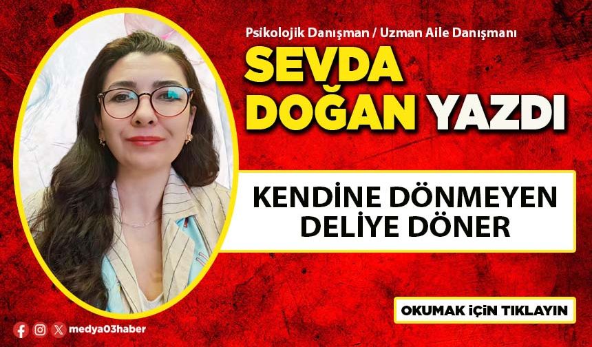 Kendine dönmeyen deliye döner