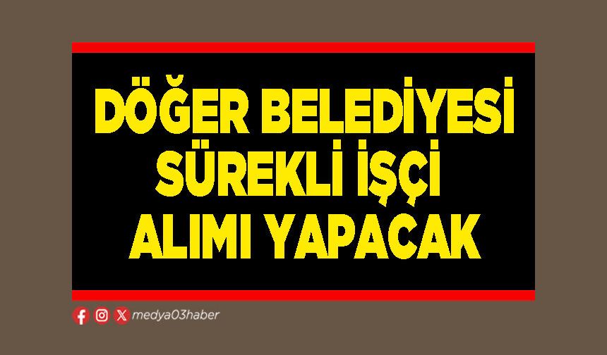 Döğer Belediyesi sürekli işçi alımı yapacak