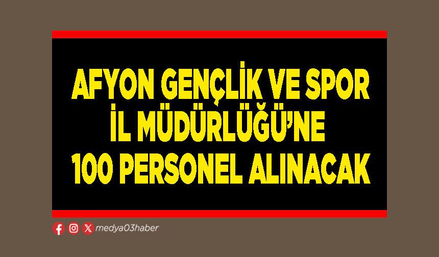 Afyon Gençlik ve Spor İl Müdürlüğü’ne 100 personel alınacak