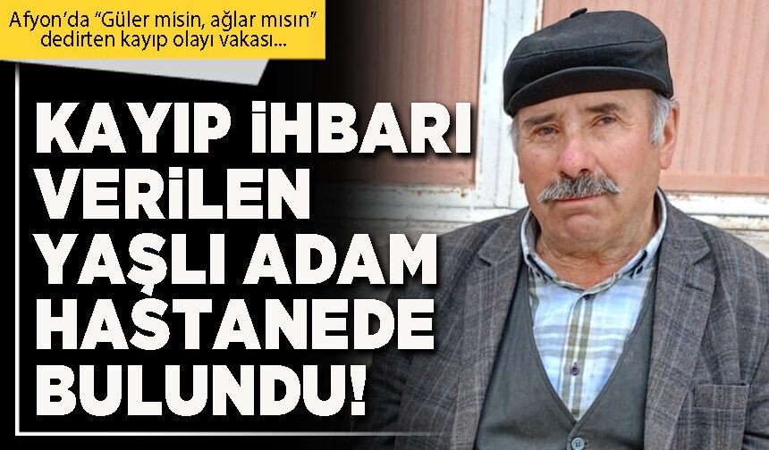 Kayıp ihbarı verilen yaşlı adam hastanede bulundu!