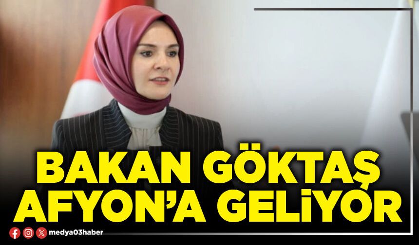 Bakan Göktaş Afyon’a geliyor