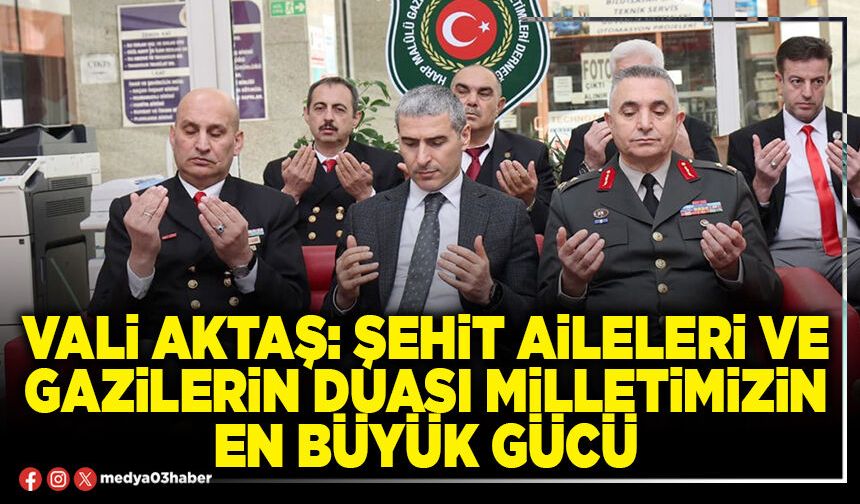Vali Aktaş: Şehit aileleri ve gazilerin duası milletimizin en büyük gücü