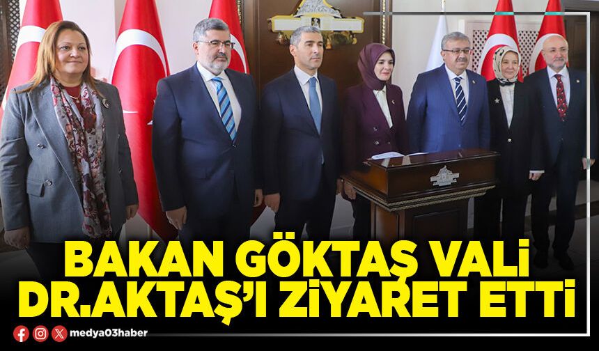 Bakan Göktaş Vali Dr.Aktaş’ı ziyaret etti