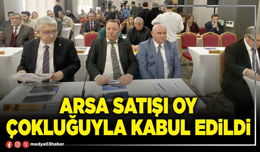 Arsa satışı oy çokluğuyla kabul edildi