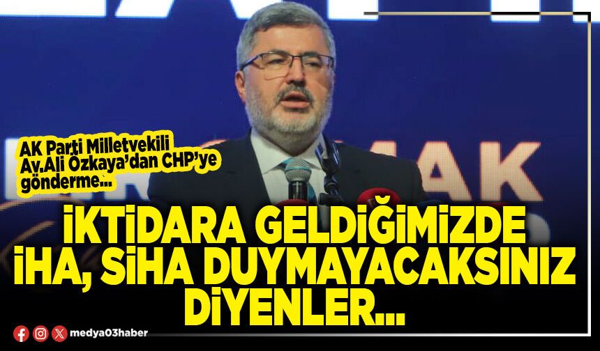 İktidara geldiğimizde İHA, SİHA duymayacaksınız diyenler…