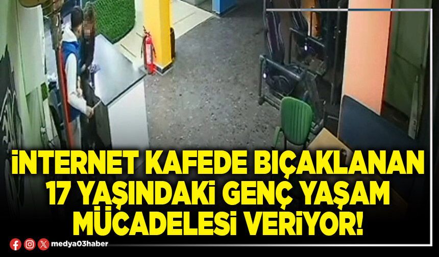 İnternet kafede bıçaklanan 17 yaşındaki genç yaşam mücadelesi veriyor!