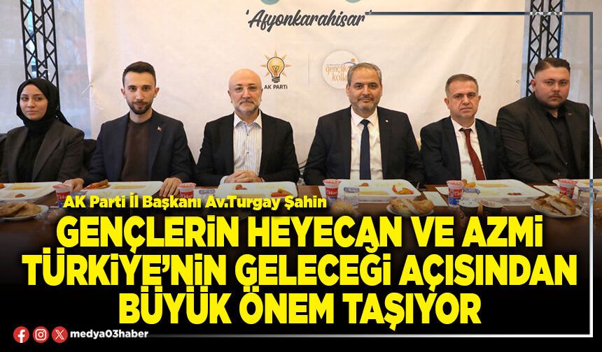 Gençlerin heyecan ve azmi Türkiye’nin geleceği açısından büyük önem taşıyor