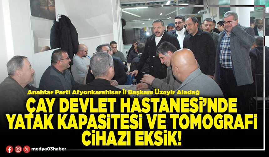 Çay Devlet Hastanesi’nde yatak kapasitesi ve tomografi cihazı eksik!
