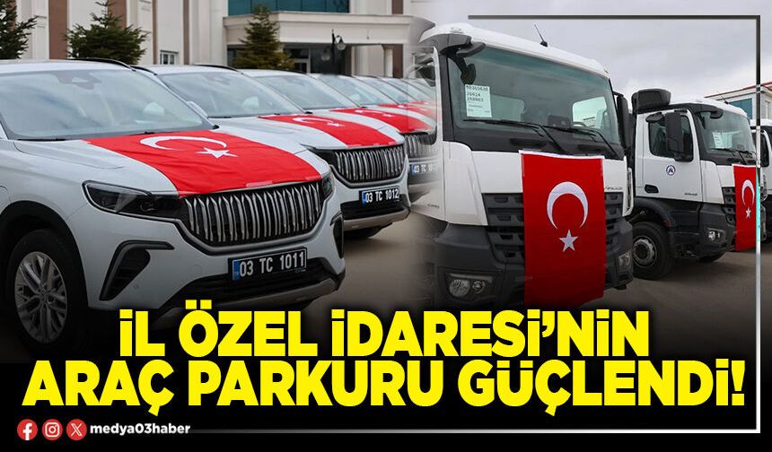 İl Özel İdaresi’nin araç parkuru güçlendi!