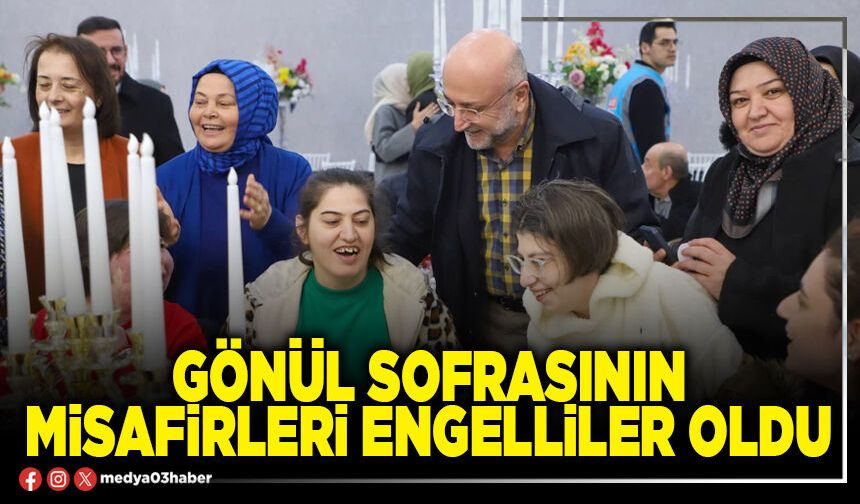 Gönül sofrasının misafirleri engelliler oldu