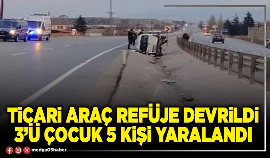 Ticari araç refüje devrildi 3’ü çocuk 5 kişi yaralandı
