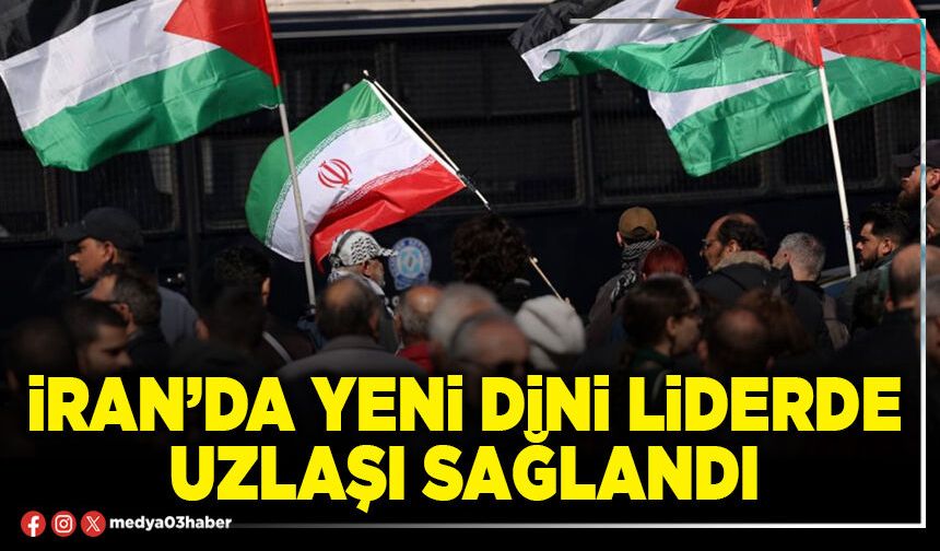 İran’da yeni dini liderde uzlaşı sağlandı