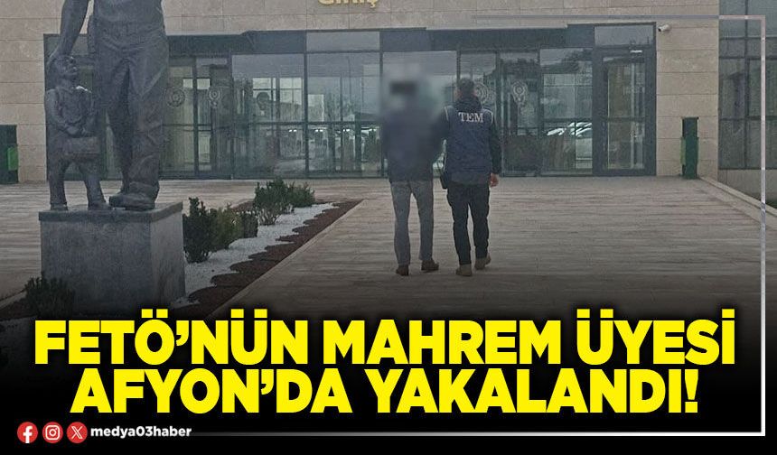 FETÖ’nün mahrem üyesi Afyon’da yakalandı!