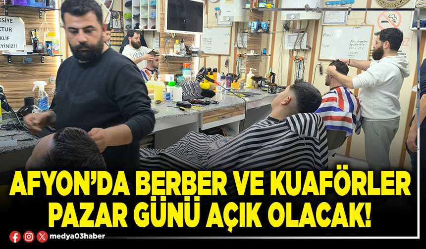 Afyon’da berber ve kuaförler pazar günü açık olacak!