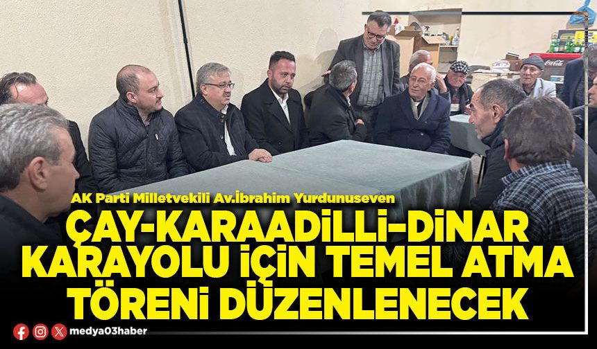 Çay-Karaadilli–Dinar Karayolu için temel atma töreni düzenlenecek