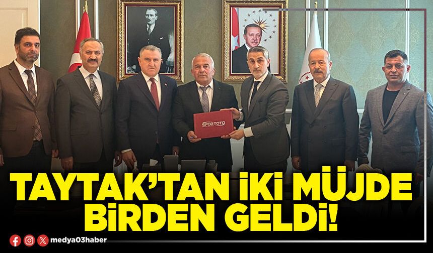 Taytak’tan iki müjde birden geldi!