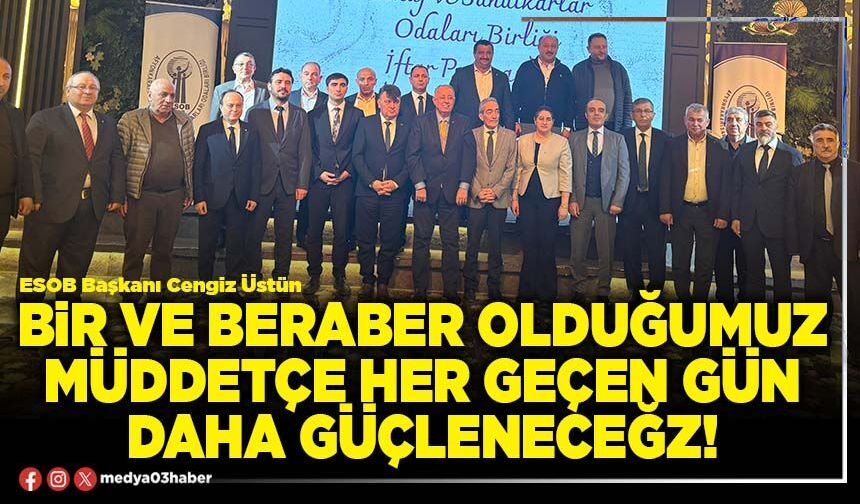 Bir ve beraber olduğumuz müddetçe her geçen gün daha güçleneceğiz!