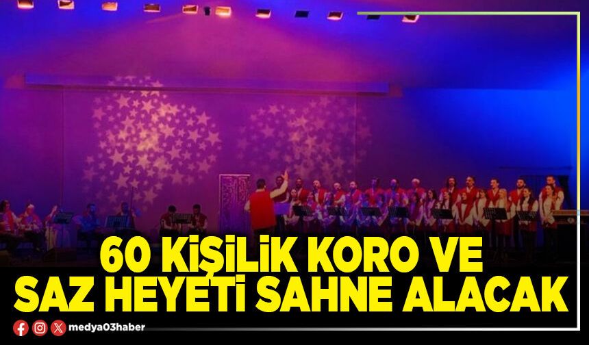 60 kişilik koro ve saz heyeti sahne alacak