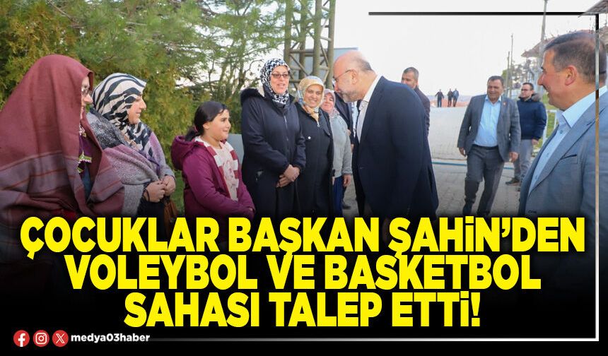 Çocuklar Başkan Şahin’den voleybol ve basketbol sahası talep etti!