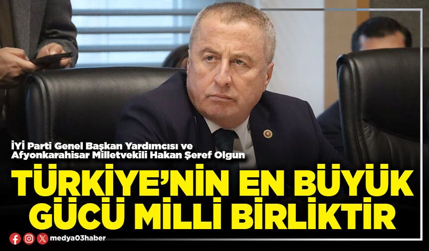 Türkiye’nin en büyük gücü milli birliktir