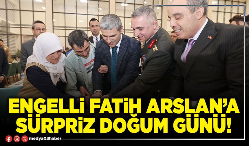 Engelli Fatih Arslan’a sürpriz doğum günü!