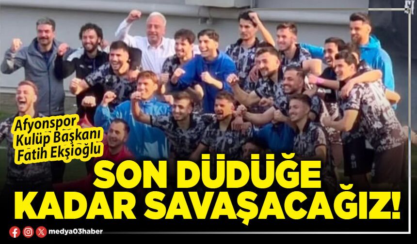 Son düdüğe kadar savaşacağız!