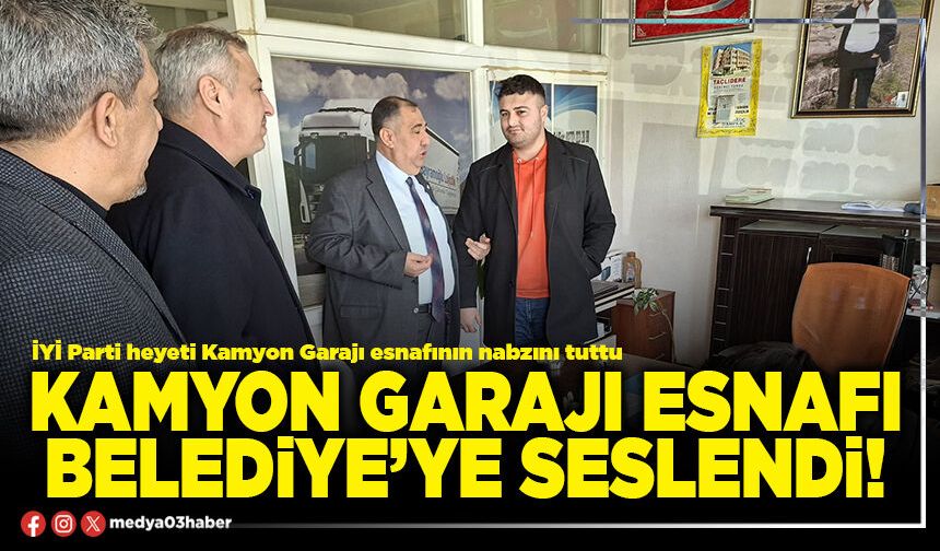 Kamyon garajı esnafı Belediye’ye seslendi!