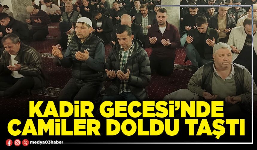 Kadir Gecesi’nde camiler doldu taştı