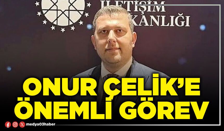Onur Çelik’e önemli görev