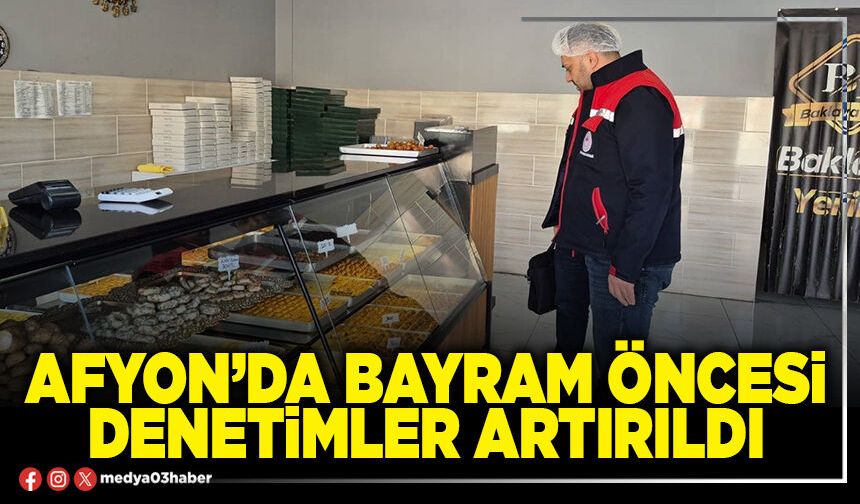 Afyon’da bayram öncesi denetimler artırıldı
