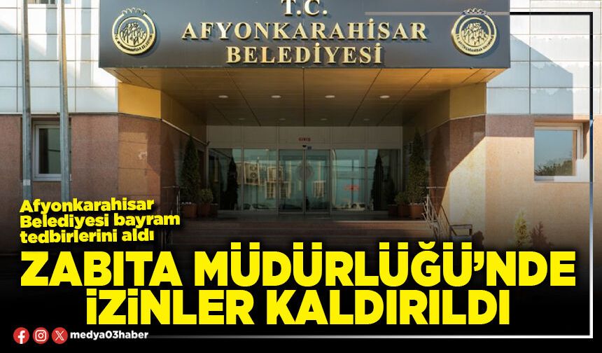 Zabıta Müdürlüğü’nde izinler kaldırıldı