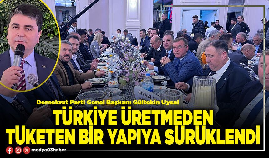 Türkiye’nin üretmeden tüketen bir yapıya sürüklendi