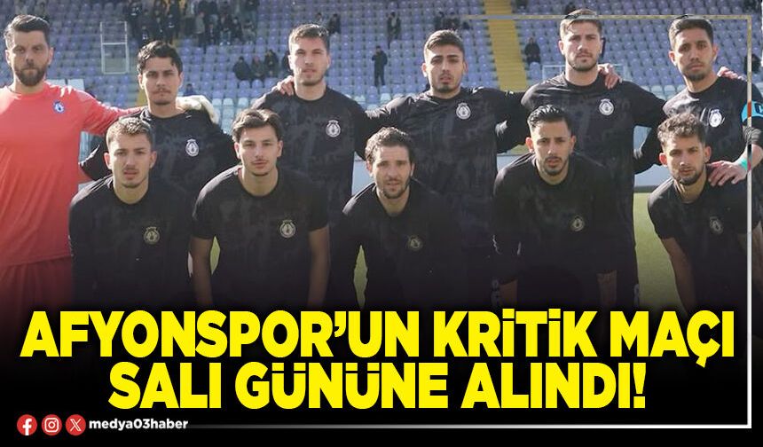 Afyonspor’un kritik maçı Salı gününe alındı!