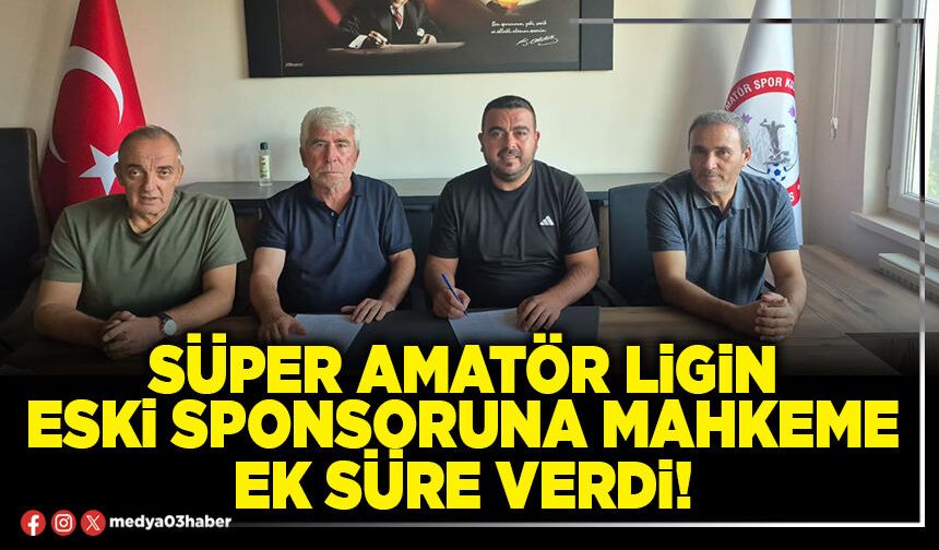 Süper Amatör Ligin eski sponsoruna Mahkeme ek süre verdi!