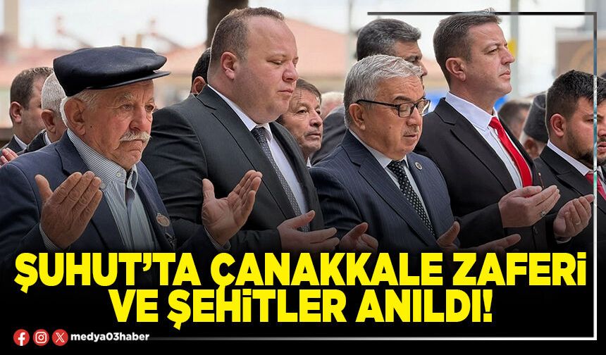 Şuhut’ta Çanakkale zaferi ve şehitler anıldı!