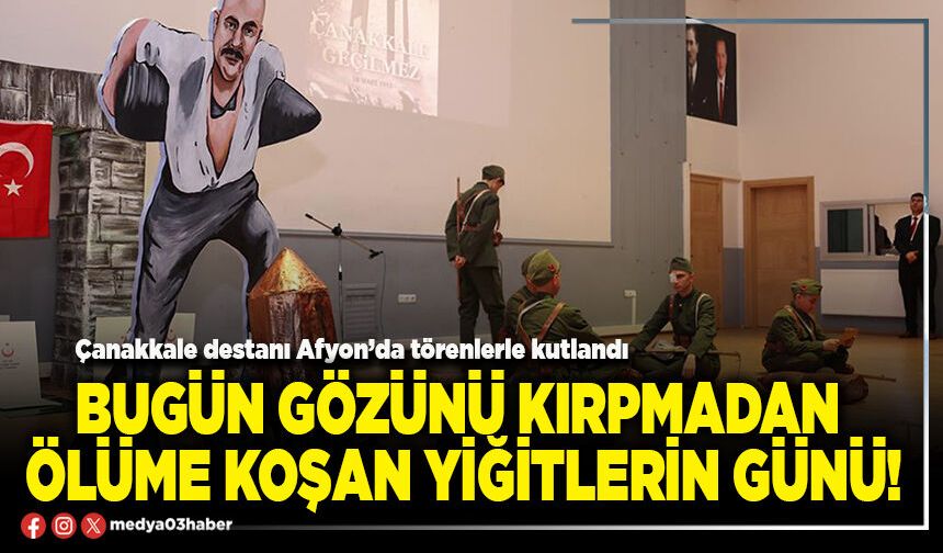 Bugün gözünü kırpmadan ölüme koşan yiğitlerin günü!