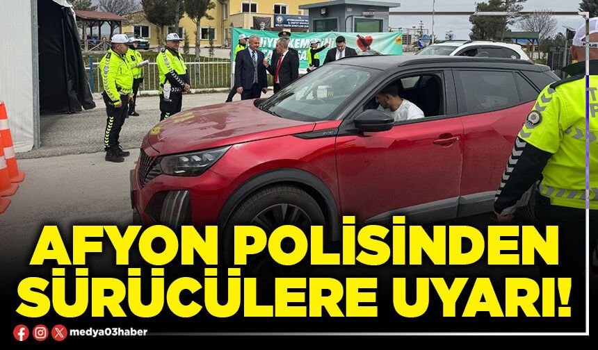 Afyon polisinden sürücülere uyarı!