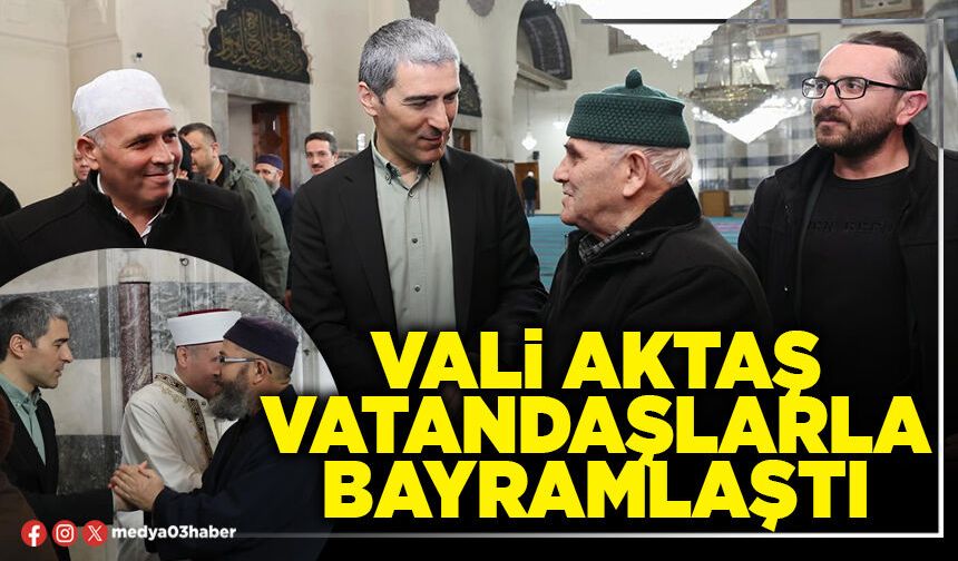 Vali Aktaş vatandaşlarla bayramlaştı