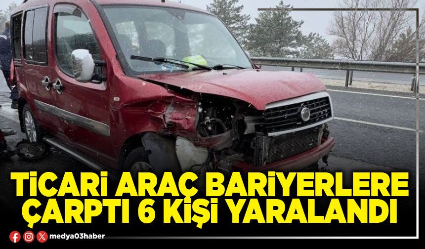 Ticari araç bariyerlere çarptı 6 kişi yaralandı