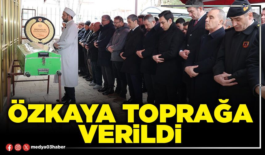 Özkaya toprağa verildi